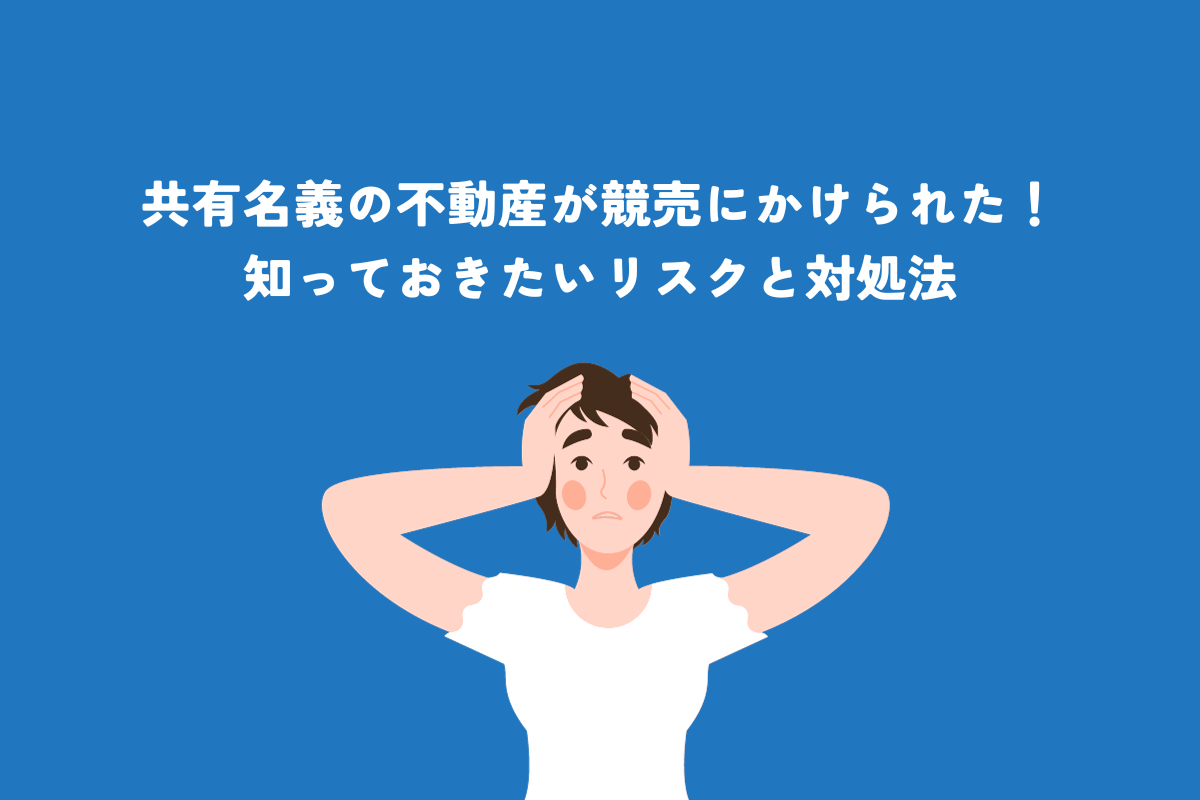 共有名義の不動産が競売に！知らないと痛い、リスクと対処法