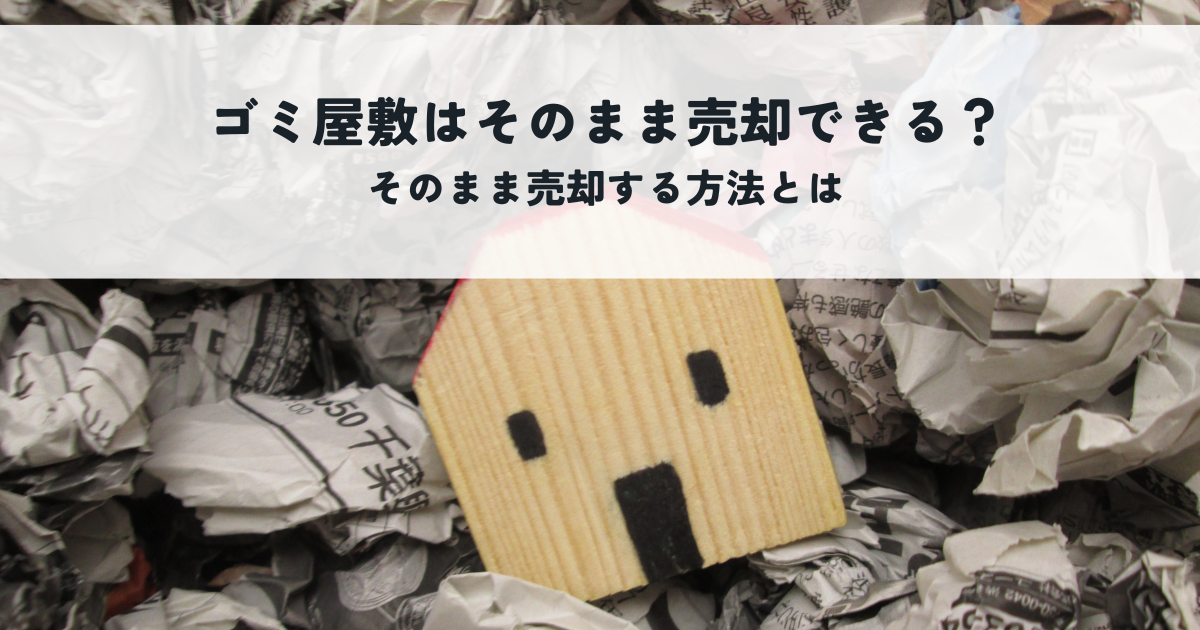 ゴミ屋敷はそのまま売却できる？そのまま売却する方法とは