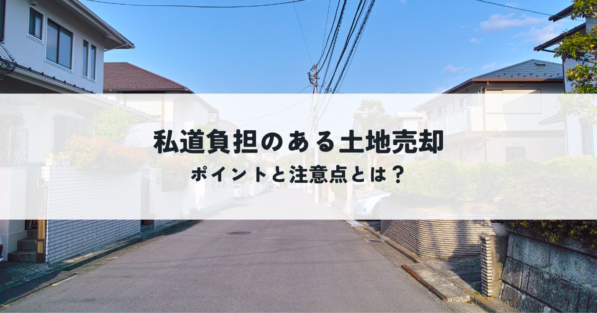 私道負担のある土地売却のポイントと注意点とは?