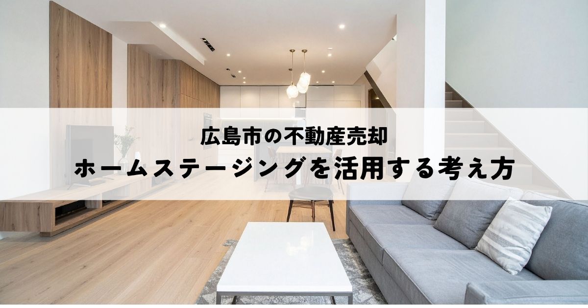 広島市の不動産売却でホームステージングを活用する考え方
